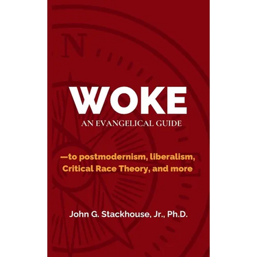 Woke: An Evangelical Guide to Postmodernism, Liberalism, Critical Race Theory, and More