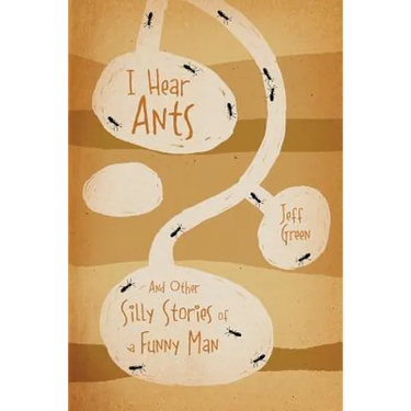 I Hear Ants: And Other Silly Stories of a Funny Man