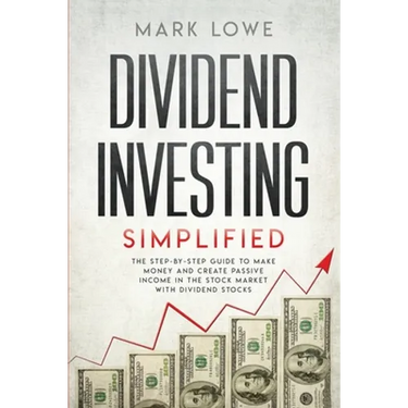 Dividend Investing: Simplified - The Step-by-Step Guide to Make Money and Create Passive Income in the Stock Market with Dividend Stocks