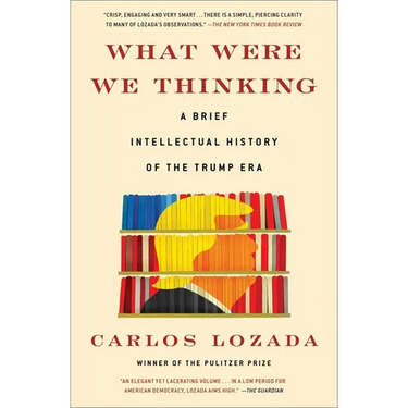 What Were We Thinking: A Brief Intellectual History of the Trump Era