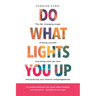 Do What Lights You Up: The life-changing magic of being yourself and doing what you love and pursuing your dreams unapologetically