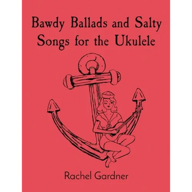 Bawdy Ballads and Salty Songs for the Ukulele