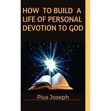 How to Build a Life of Personal Devotion to God