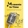 Moments In Time: Stories About Artists And Songs Of The 50s, 60s, And 70s. For Fans Of Music ... From A Music Fan