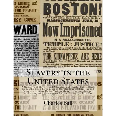 Slavery in the United States: A Narrative of the Life and Adventures of Charles Ball, a Black Man, Who Lived Forty Years in Maryland, South Carolina