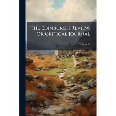 The Edinburgh Review, Or Critical Journal; Volume 13