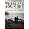 Where Are You, God? My Wife Has Cancer