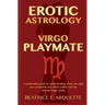 Erotic Astrology: Virgo Playmate: A relationship guide to understanding which sun signs are compatible and which collide with the virtuo