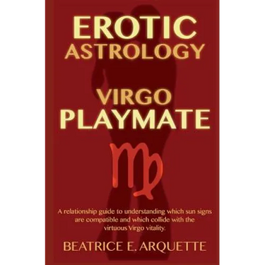 Erotic Astrology: Virgo Playmate: A relationship guide to understanding which sun signs are compatible and which collide with the virtuo