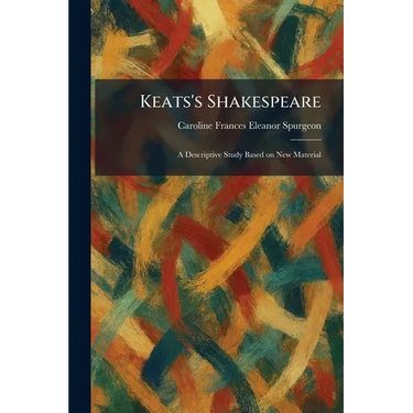 Keats's Shakespeare: A Descriptive Study Based on New Material