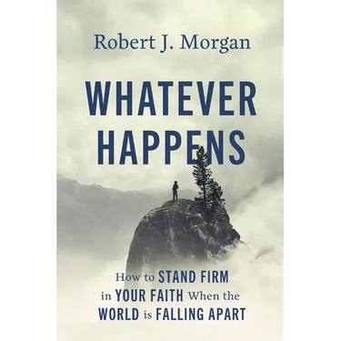 Whatever Happens: How to Stand Firm in Your Faith When the World Is Falling Apart