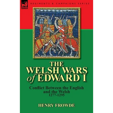 The Welsh Wars of Edward I: Conflict Between the English and the Welsh, 1277-1295