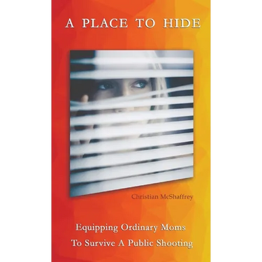 A Place To Hide: Equipping Ordinary Moms To Survive A Public Shooting