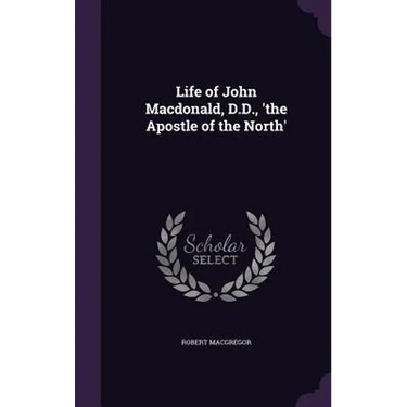 Life of John Macdonald, D.D., 'the Apostle of the North'