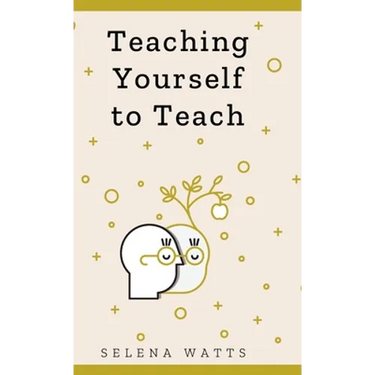Teaching Yourself to Teach: A Comprehensive guide to the fundamental and Practical Information You Need to Succeed as a Teacher Today.