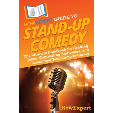 HowExpert Guide to Stand-Up Comedy: The Ultimate Handbook for Crafting Jokes, Captivating Audiences, and Launching Your Comedy Career