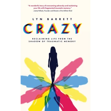 Crazy: Reclaiming Life from the Shadow of Traumatic Memory