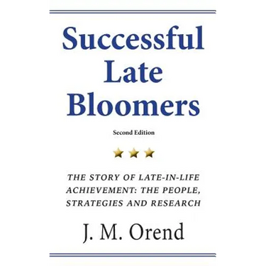 Successful Late Bloomers, Second Edition: The Story of Late-in-life achievement - The People, Strategies And Research