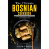 The Ultimate Bosnian Cookbook: 111 Dishes From Bosnia and Herzegovina To Cook Right Now