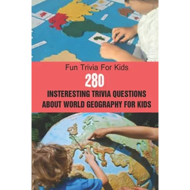 Fun Trivia For Kids: 280 Insteresting Trivia Questions About World Geography For Kids
