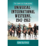 Universal-International Westerns, 1947-1963: The Complete Filmography