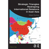 Strategic Triangles Reshaping International Relations in East Asia