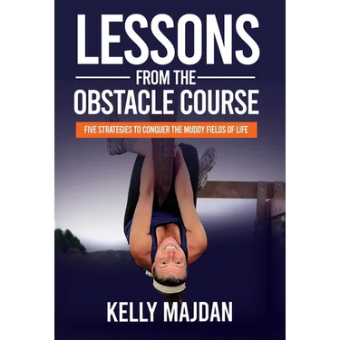 Lessons from the Obstacle Course: Five Strategies to Conquer the Muddy Fields of Life