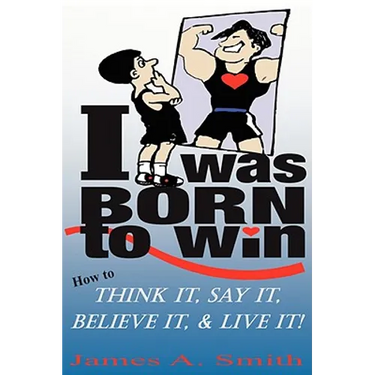 I Was Born to Win: How to Think It, Say It, Believe It, & LIVE It!