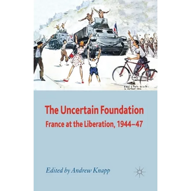 The Uncertain Foundation: France at the Liberation 1944-47