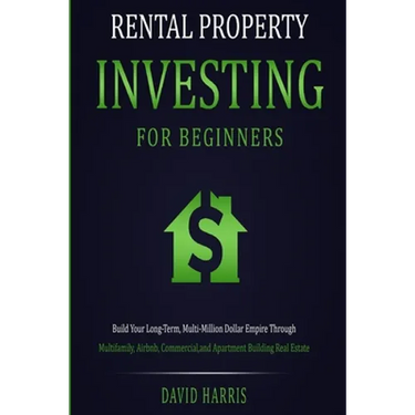 Rental Property Investing for Beginners: Build Your Long-Term, Multi-Million Dollar Empire Through Multifamily, Airbnb, Commercial, and Apartment Buil