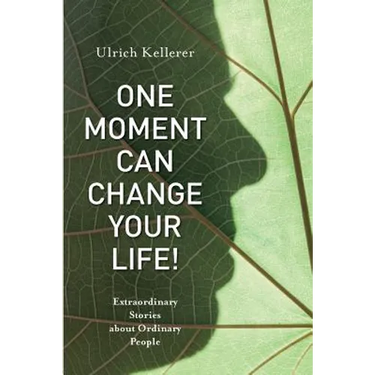 One Moment Can Change Your Life!: Extraordinary Stories about Ordinary People