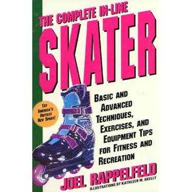 The Complete In-Line Skater: Basic and Advanced Techniques, Exercises, and Equipment Tips for Fitness and Recreation