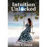 Intuition Unlocked: Discover Your Superpower Speak the Language of the Universe
