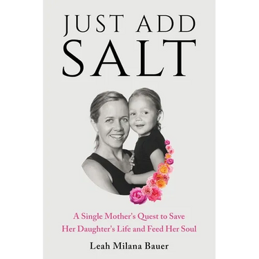 Just Add Salt: A Single Mother's Quest to Save Her Daughter's Life and Feed Her Soul
