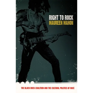 Right to Rock: The Black Rock Coalition and the Cultural Politics of Race