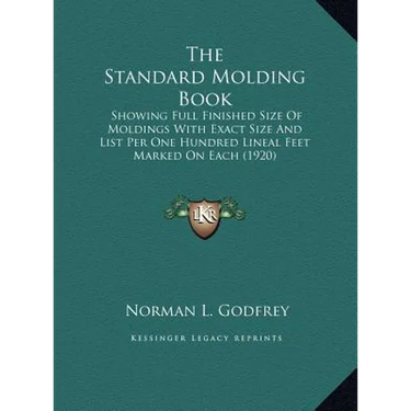 The Standard Molding Book: Showing Full Finished Size Of Moldings With Exact Size And List Per One Hundred Lineal Feet Marked On Each (1920)