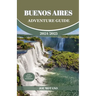 Buenos Aires Adventure Guide 2024/2025: Discover The Heartbeat of Argentina, Explore Top Adventure Spots, Hidden Gems and Activities.