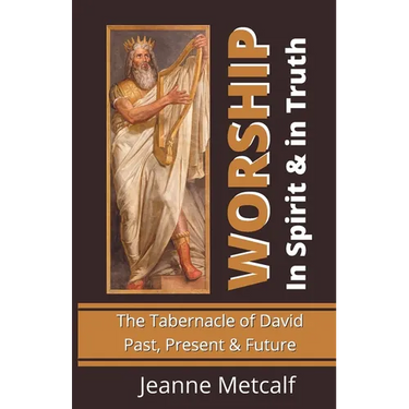 Worship in Spirit & in Truth: The Tabernacle of David - Past, Present & Future