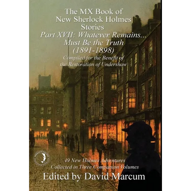 The MX Book of New Sherlock Holmes Stories Part XVII: Whatever Remains . . . Must Be the Truth (1891-1898)