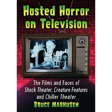 Hosted Horror on Television: The Films and Faces of Shock Theater, Creature Features and Chiller Theater