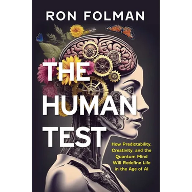 The Human Test: How Predictability, Creativity, and the Quantum Mind will Redefine Life in the Age of AI