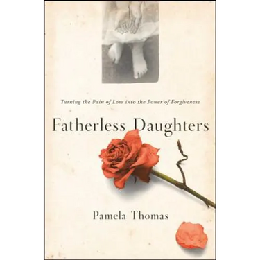 Fatherless Daughters: Turning the Pain of Loss Into the Power of Forgiveness