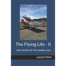 The Flying Life - II: more stories for the aviation soul
