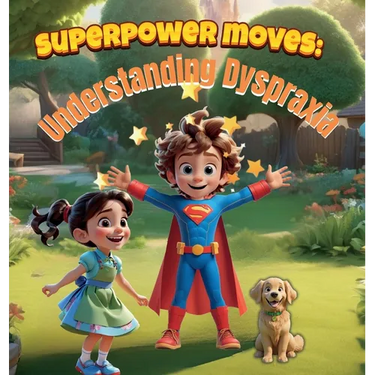 Superpower Moves: Understanding Dyspraxia: It's All About Dyspraxia Awareness/ A Storybook to Boost Confidence, Prevent Stigmatization, and Celebrate