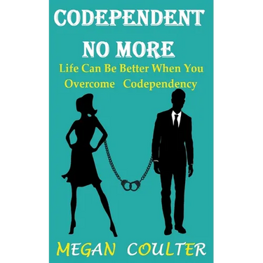 Codependent No More: Life Can Be Better When You Overcome Codependency