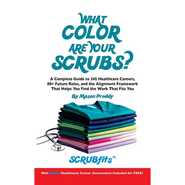 What Color Are Your Scrubs?: A Complete Guide to 345 Healthcare Careers-and the Alignment Framework to Help You Find Work That Truly Fits