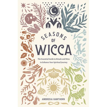 Seasons of Wicca: The Essential Guide to Rituals and Rites to Enhance Your Spiritual Journey