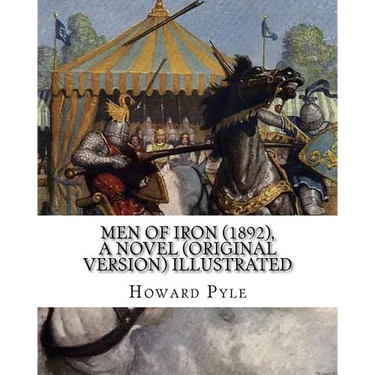 Men of Iron (1892), By Howard Pyle A NOVEL (Original Version) illustrated: Howard Pyle (March 5, 1853 - November 9, 1911) was an American illustrator