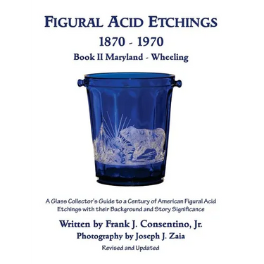 Figural Acid Etchings 1870- 1970, Book II, Maryland - Wheeling: A Glass Collector's Guide to a Century of American Figural Acid Etchings with their Ba