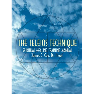 The Teleios Technique: Spiritual Healing Training Manual